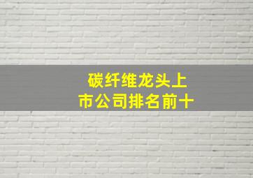 碳纤维龙头上市公司排名前十