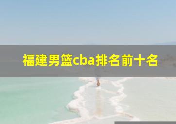 福建男篮cba排名前十名