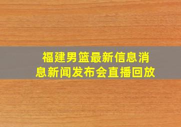 福建男篮最新信息消息新闻发布会直播回放