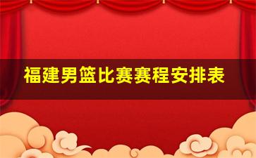 福建男篮比赛赛程安排表