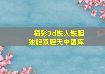 福彩3d铁人铁胆独胆双胆天中图库