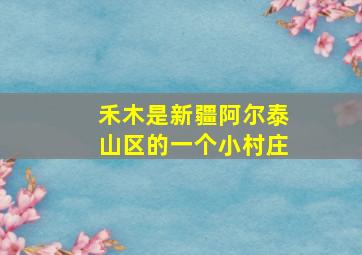 禾木是新疆阿尔泰山区的一个小村庄