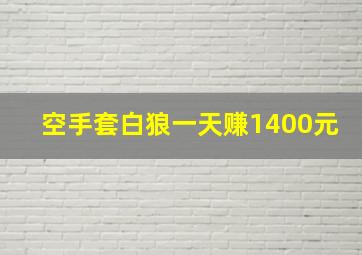 空手套白狼一天赚1400元