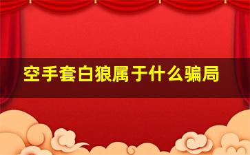 空手套白狼属于什么骗局