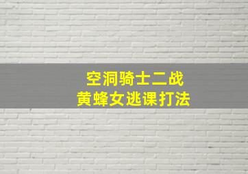 空洞骑士二战黄蜂女逃课打法