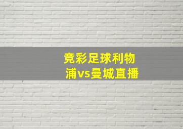 竞彩足球利物浦vs曼城直播