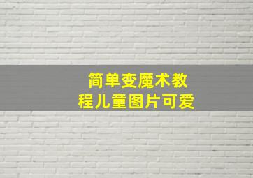 简单变魔术教程儿童图片可爱