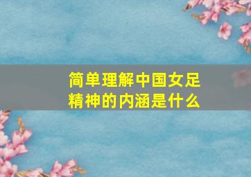 简单理解中国女足精神的内涵是什么