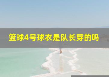 篮球4号球衣是队长穿的吗