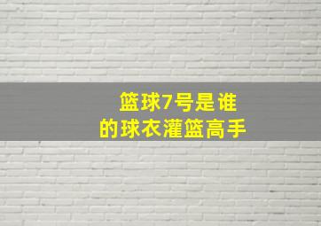 篮球7号是谁的球衣灌篮高手