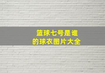 篮球七号是谁的球衣图片大全