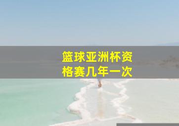 篮球亚洲杯资格赛几年一次