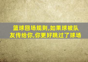 篮球回场规则,如果球被队友传给你,你更好跳过了球场