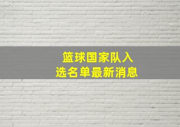 篮球国家队入选名单最新消息