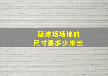 篮球场场地的尺寸是多少米长