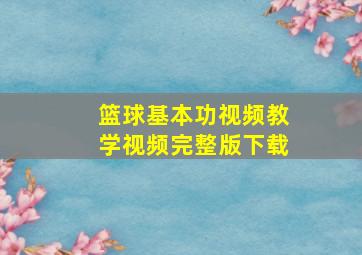 篮球基本功视频教学视频完整版下载