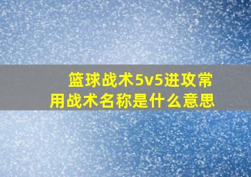 篮球战术5v5进攻常用战术名称是什么意思