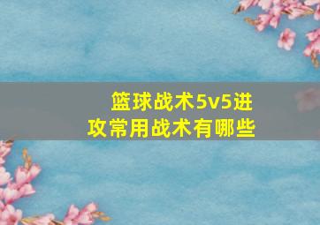 篮球战术5v5进攻常用战术有哪些