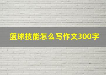 篮球技能怎么写作文300字