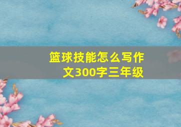 篮球技能怎么写作文300字三年级