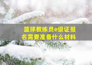 篮球教练员e级证报名需要准备什么材料