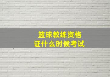 篮球教练资格证什么时候考试