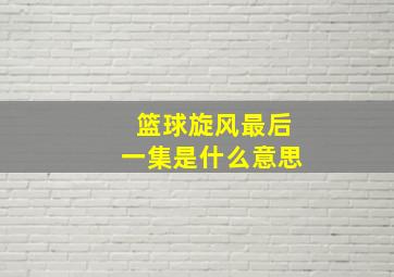 篮球旋风最后一集是什么意思