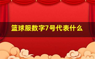 篮球服数字7号代表什么