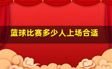 篮球比赛多少人上场合适