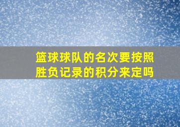 篮球球队的名次要按照胜负记录的积分来定吗