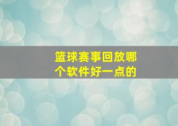 篮球赛事回放哪个软件好一点的