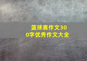 篮球赛作文300字优秀作文大全