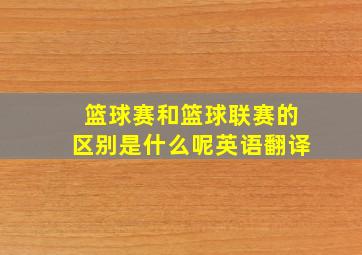 篮球赛和篮球联赛的区别是什么呢英语翻译