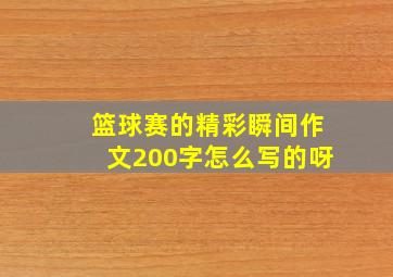 篮球赛的精彩瞬间作文200字怎么写的呀