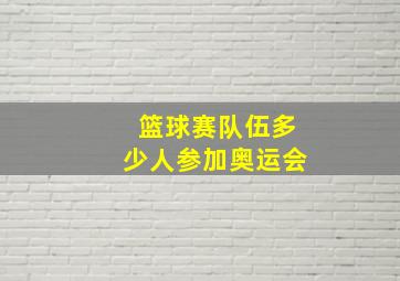 篮球赛队伍多少人参加奥运会