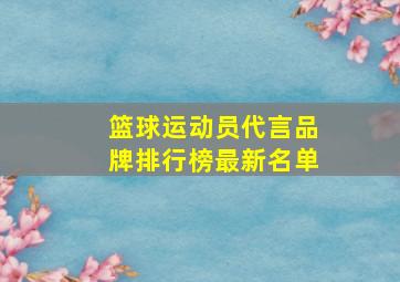 篮球运动员代言品牌排行榜最新名单