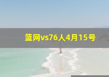 篮网vs76人4月15号