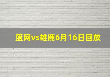 篮网vs雄鹿6月16日回放