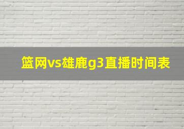 篮网vs雄鹿g3直播时间表