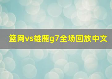 篮网vs雄鹿g7全场回放中文