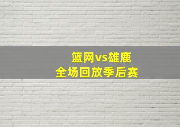 篮网vs雄鹿全场回放季后赛