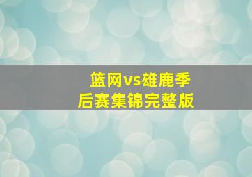 篮网vs雄鹿季后赛集锦完整版