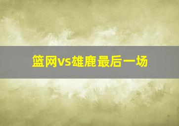 篮网vs雄鹿最后一场