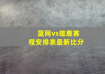 篮网vs雄鹿赛程安排表最新比分