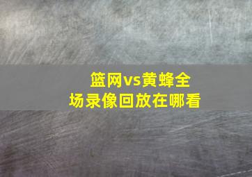 篮网vs黄蜂全场录像回放在哪看