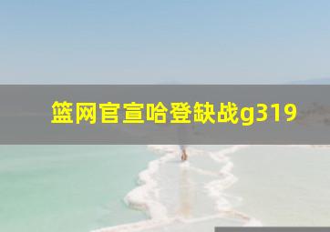 篮网官宣哈登缺战g319