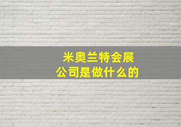 米奥兰特会展公司是做什么的