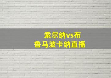 索尔纳vs布鲁马波卡纳直播