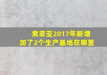 索菲亚2017年新增加了2个生产基地在哪里