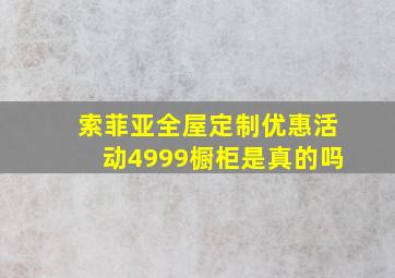 索菲亚全屋定制优惠活动4999橱柜是真的吗